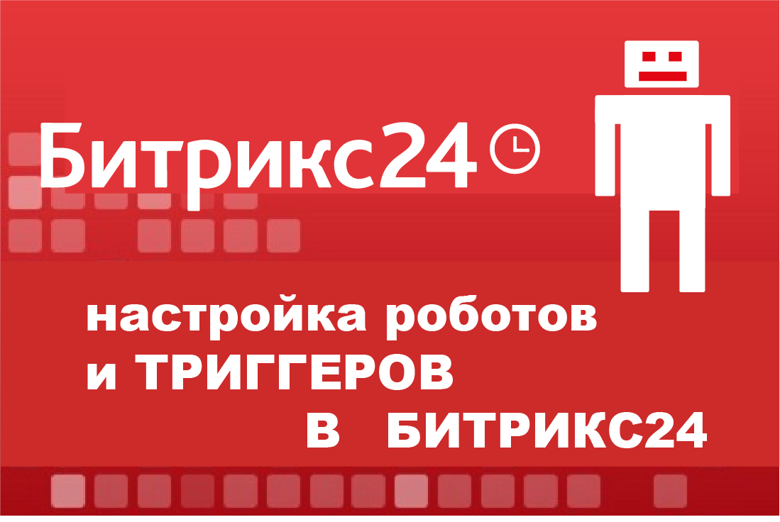 Битрикс24 настройка роботов и триггеров